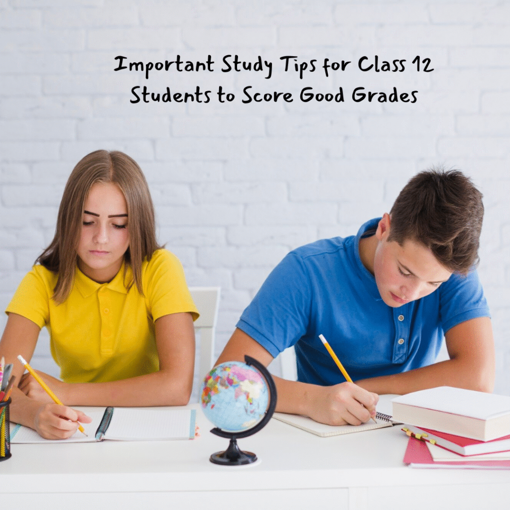 Important Study Tips for Class 12 Students to Score Good Grades
